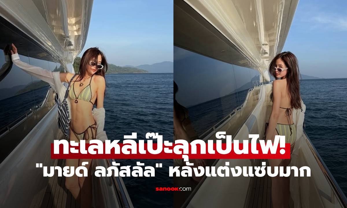 ทะเลหลีเป๊ะลุกเป็นไฟ! "มายด์ ลภัสลัล" นุ่งบิกินี่ตัวจิ๋ว หลังแต่งงานแซ่บขึ้นมาก!