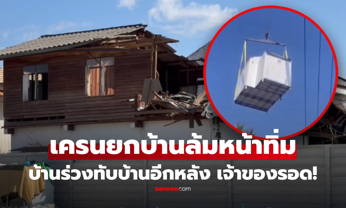 ระทึก เครนยกบ้านน็อกดาวน์ล้มหน้าทิ่ม ทำหล่นใส่บ้านอีกหลังพังยับ คนข้างในรอด เชื่อหลวงพ่อคุ้มครอง