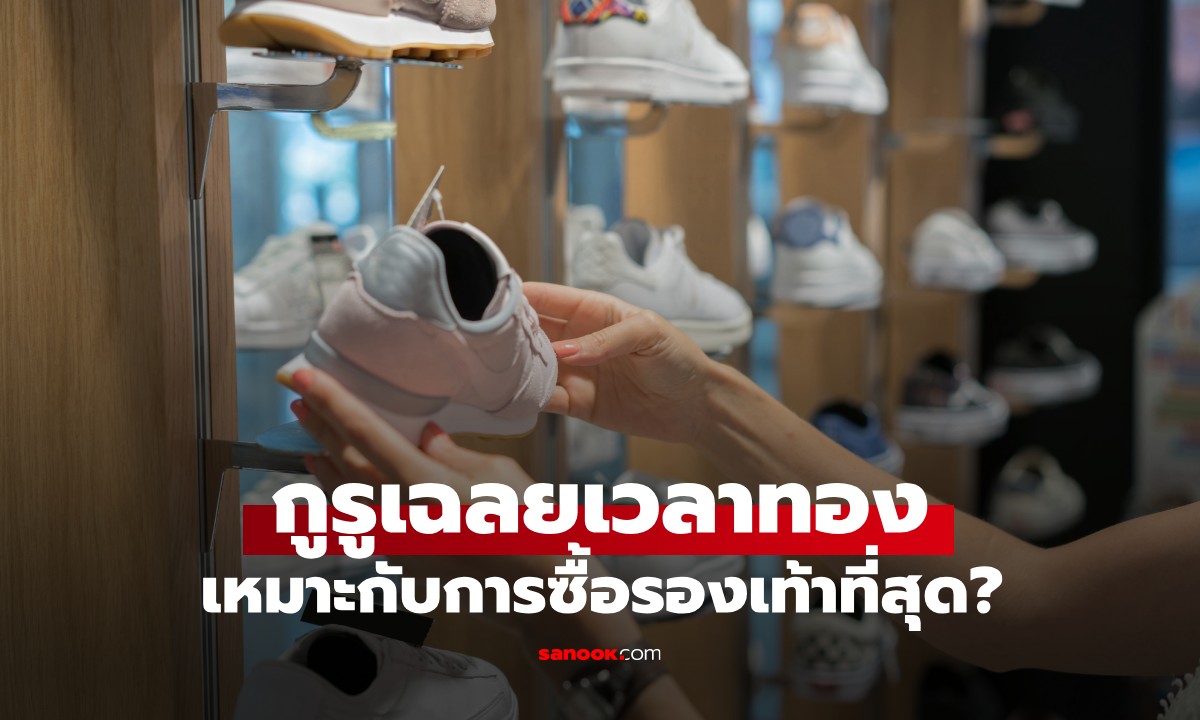 ซื้อรองเท้าตอนไหนดี? เช้าหรือเย็น กูรูเฉลย "เวลาทอง" ได้ไซซ์เป๊ะ ไม่เจ็บเท้า