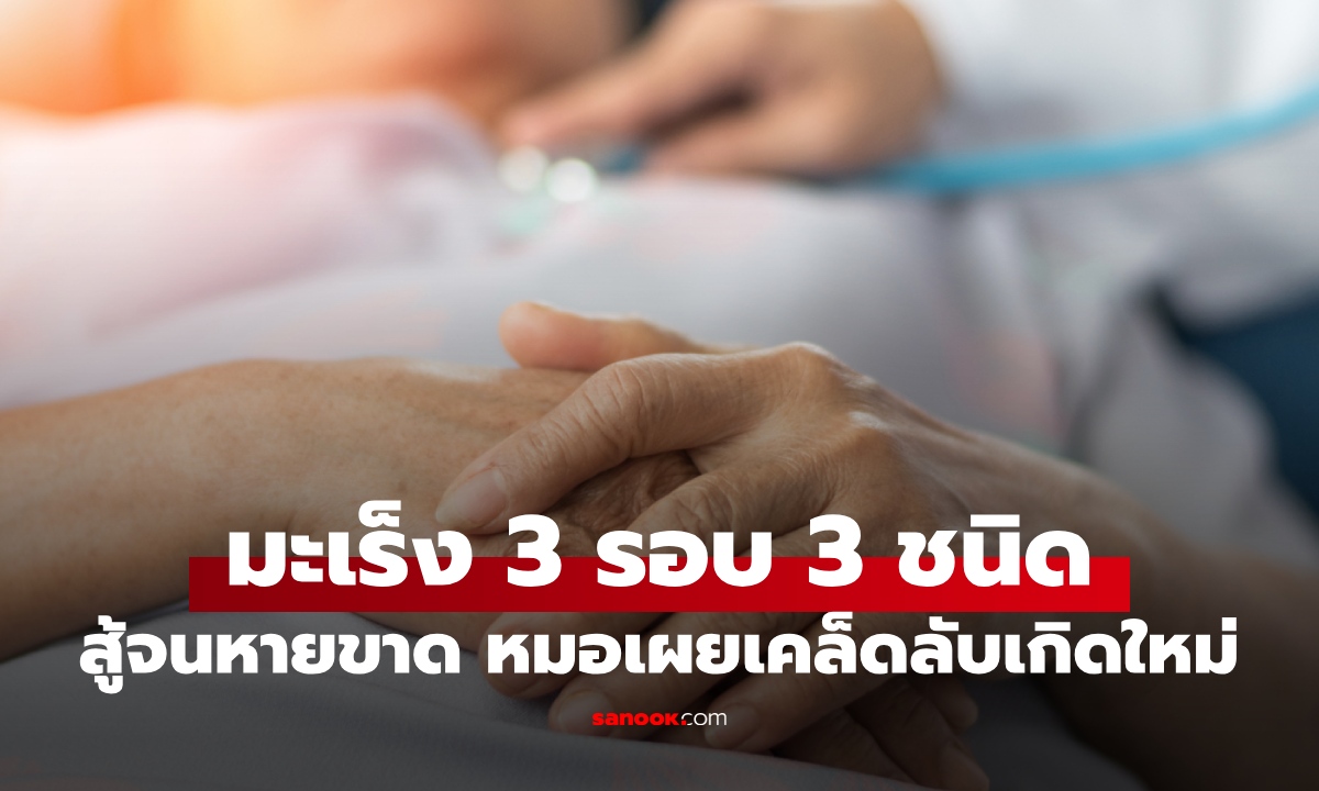 หญิงป่วยมะเร็ง 3 รอบ 3 ชนิด หมอเผยวิธีเอาชนะโรคร้าย ต่อสู้จนหายขาด!