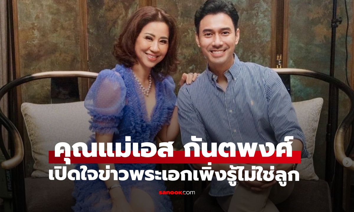 "คุณแม่เอส กันตพงศ์" เปิดใจครั้งแรก "ข่าวพระเอกเพิ่งรู้ไม่ใช่ลูกตัวเอง"