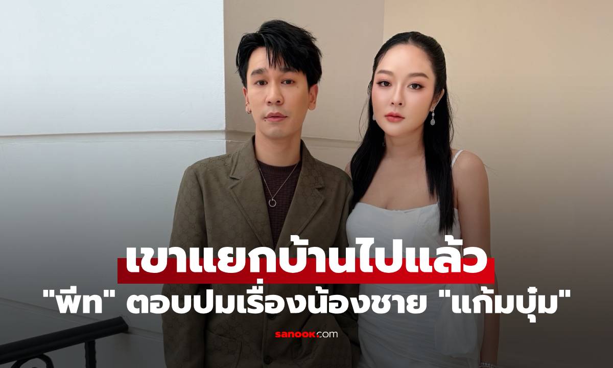 "พีท กันตพร" ตอบปมเรื่องน้องชาย "แก้มบุ๋ม" ไม่ใช่เรื่องของผม เขาแยกบ้านไปแล้ว