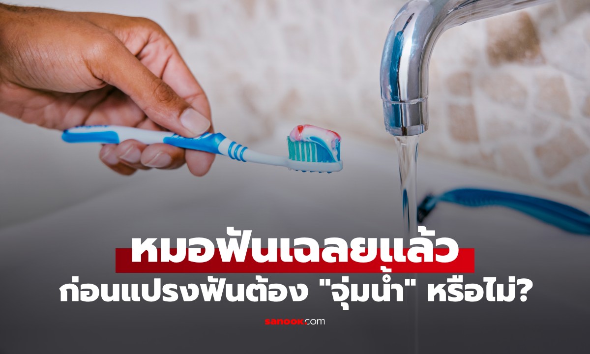 ก่อนแปรงฟันต้อง "จุ่มน้ำ" หรือไม่? หมอฟันเฉลยแล้ว คนส่วนใหญ่ทำผิดมาตลอด!