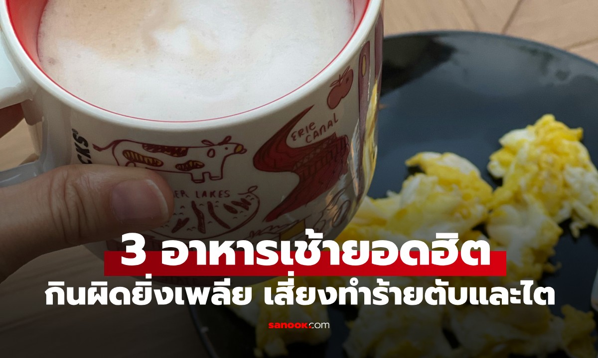 หมอเตือน! 3 อาหารเช้ายอดฮิต กินผิดทำร้ายตับ-ไต โดยเฉพาะ "นม+ไข่" ยิ่งกินยิ่งเพลีย
