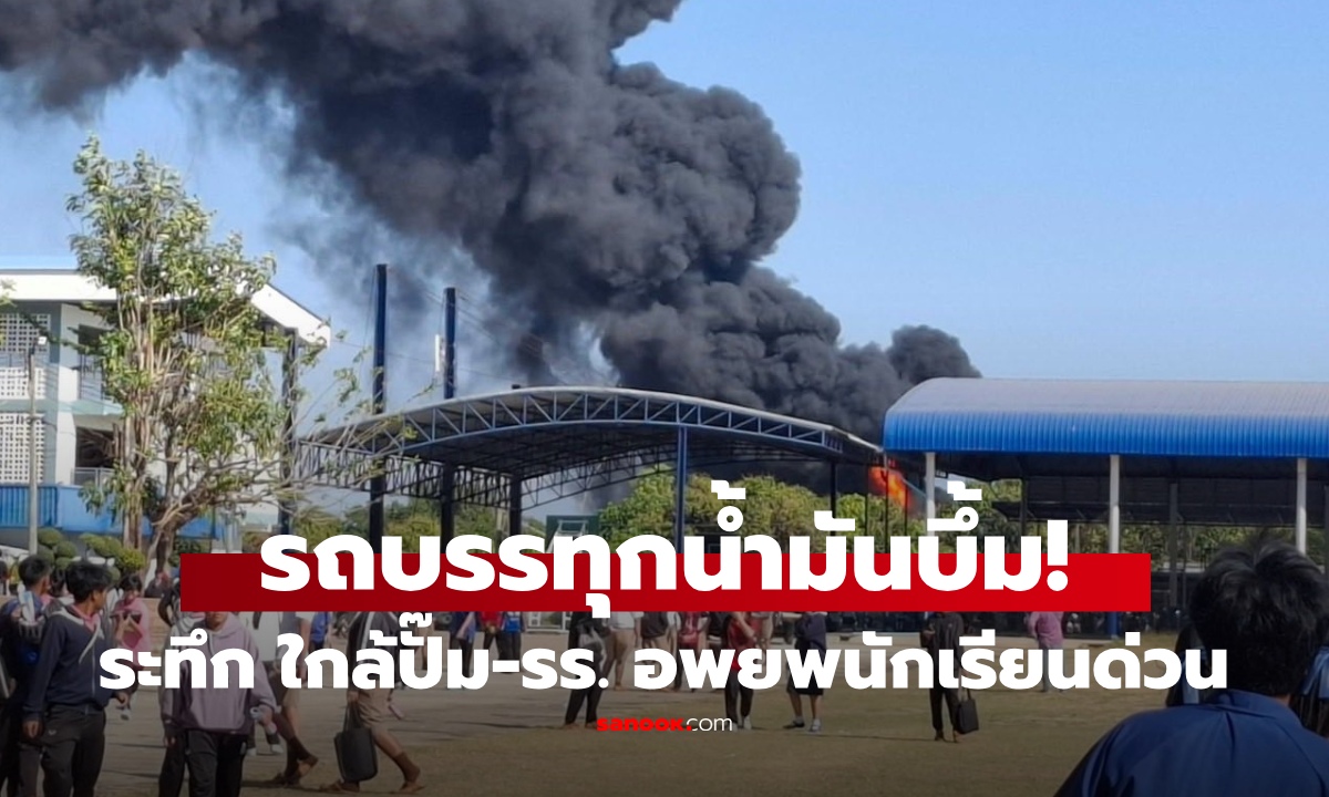 ด่วน!! รถบรรทุกน้ำมันระเบิดใกล้ปั๊ม-โรงเรียน ไฟลุกไหม้แรง ยังปะทุเป็นระยะ เร่งอพยพ นร.