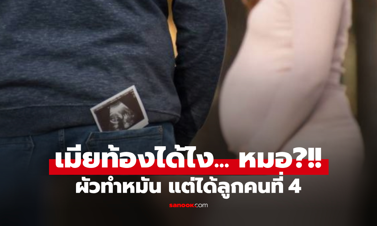 รักเมียยอมเจ็บตัว! ผัวทำหมันปิดอู่ แต่จู่ๆ ภรรยาป่อง "ลูกคนที่ 4" ฟังหมอเฉลยยิ่งเหลือเชื่อ