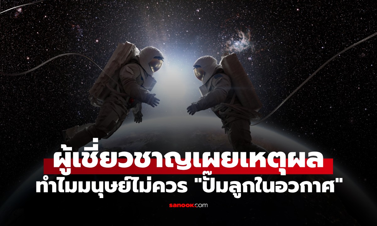 กูรูเตือน ทำไมมนุษย์ไม่ควร "ปั๊มลูกในอวกาศ" เผยสาเหตุสุดอันตรายที่อาจทำลายเผ่าพันธุ์