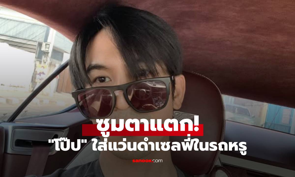 ซูมตาแตก! "โป๊ป ธนวรรธน์" ใส่แว่นดำเซลฟี่ในรถหรู แคปชั่นอ้อน "เลือกพี่คนเดียวพอ"