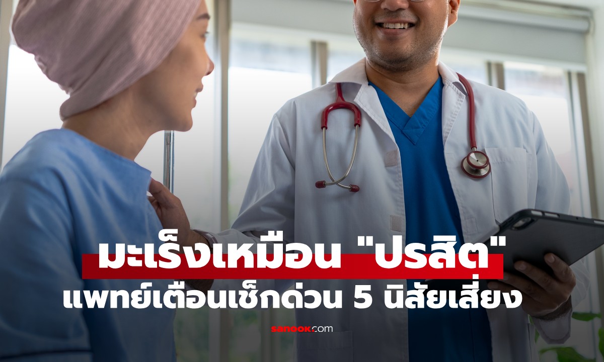 มะเร็งเหมือน "ปรสิต" มักเลือกสิงร่างคนแบบไหน? แพทย์เตือนเช็กด่วน 5 นิสัยเสี่ยง