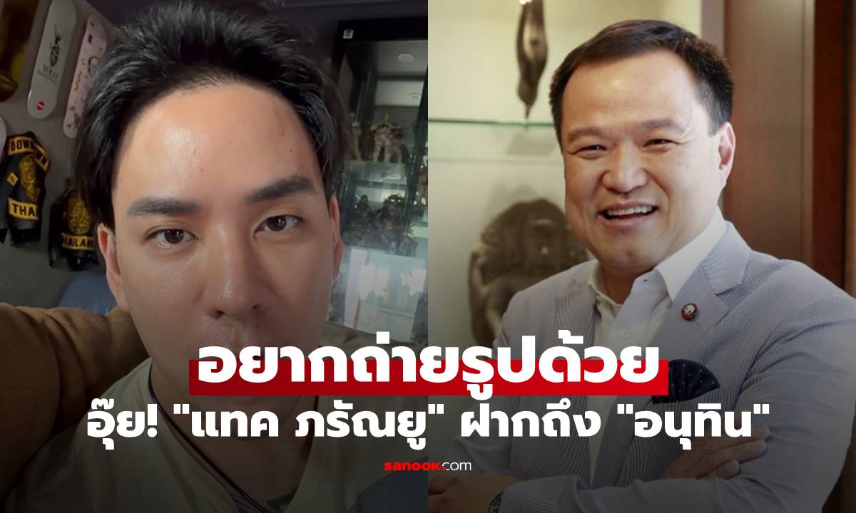 อุ๊ย! "แทค ภรัณยู" ฝากถึง "อนุทิน" ได้เป็นนายกฯ แล้ว ผมอยากถ่ายรูปด้วยครับ