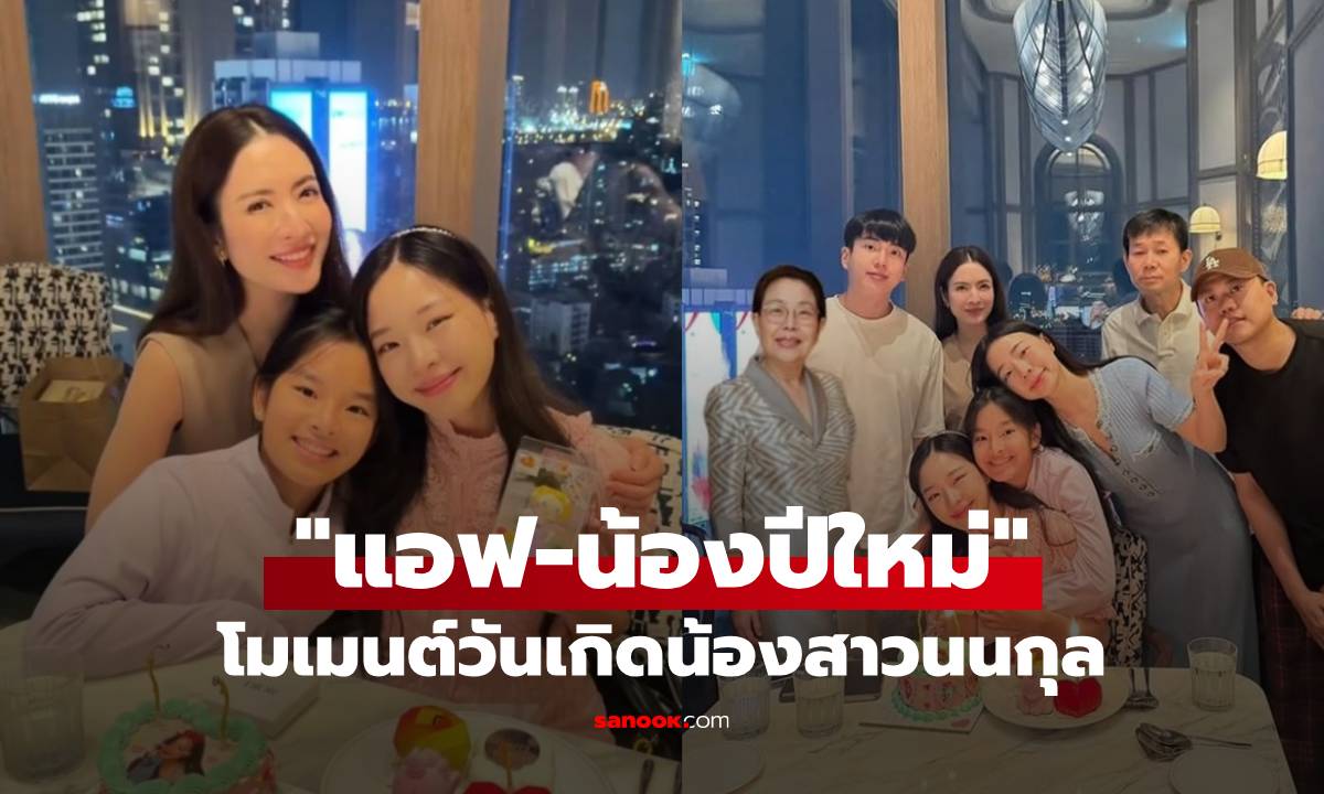 "แอฟ" โพสต์อวยพรวันเกิดน้องสาวนนกุล รวมสองครอบครัว "น้องปีใหม่" น่ารักทำของขวัญให้