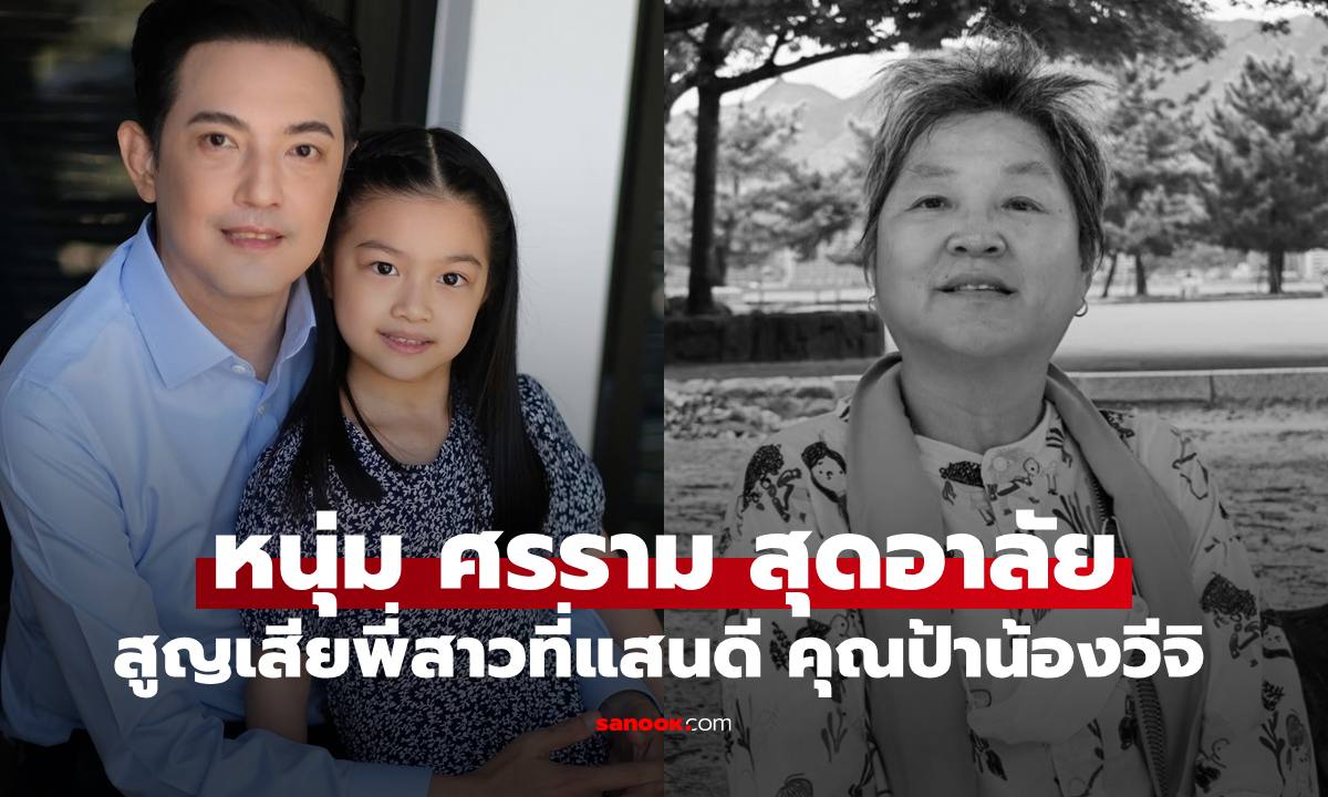 อาลัยรัก "หนุ่ม ศรราม" สูญเสียพี่สาวที่แสนดี คุณป้าของ "น้องวีจิ"