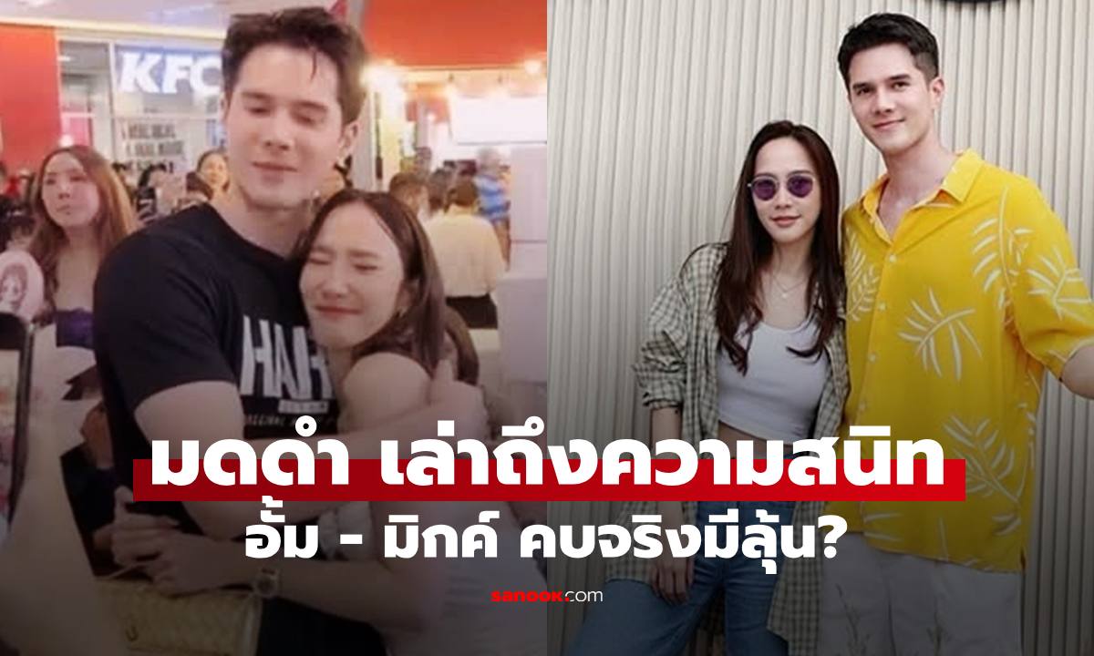 "มดดำ" เล่าถึงความสนิท อั้ม พัชราภา-มิกค์ ทองระย้า คบจริงมีลุ้น?