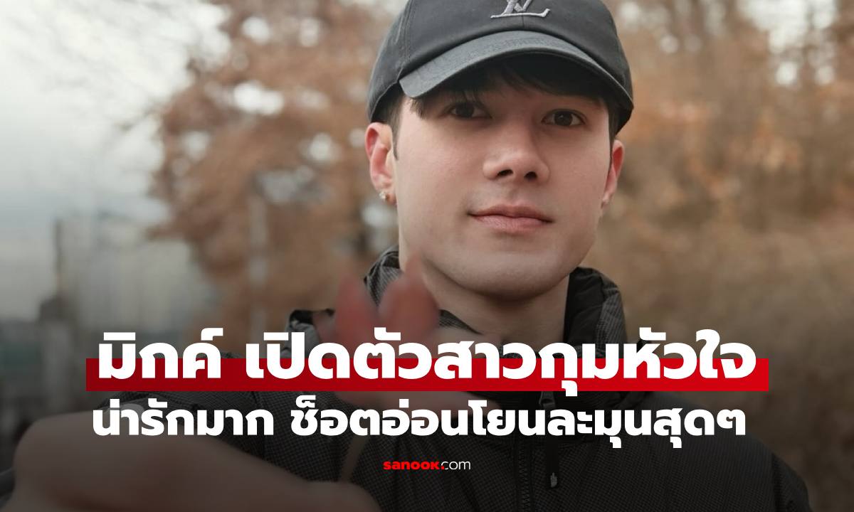 "มิกค์ ทองระย้า" ประกาศชัด "4 ห้องหัวใจอยู่กับคนนี้" เปิดตัวสาวน้อยผู้กุมหัวใจตัวจริง