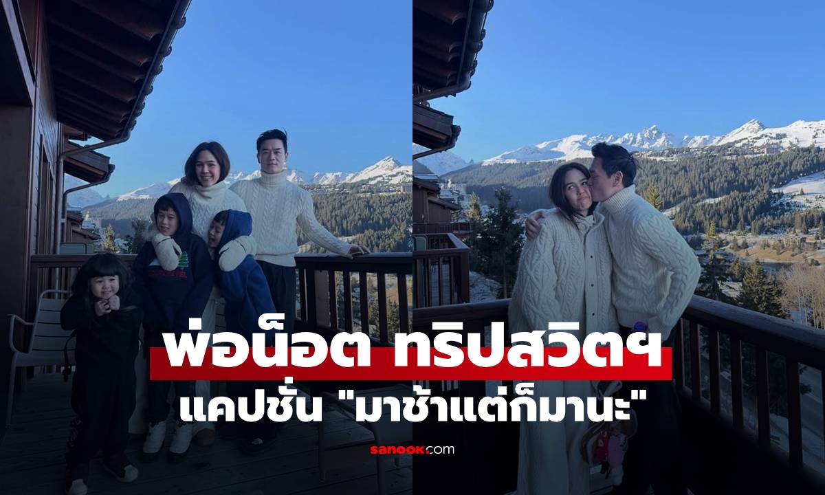 "น็อต วิศรุต" ทริปสวิตฯ แคปชั่น"มาช้าแต่ก็มานะ" พ่อแอบปล่อยช็อตหวานแม่ชมด้วย