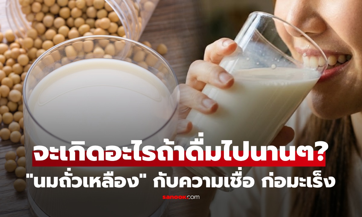 ดื่มนมถั่วเหลืองไปนานๆ ร่างกายจะเปลี่ยนไปแบบนี้จริงหรือ? เปิดความจริง ที่คนดื่มประจำต้องรู้!