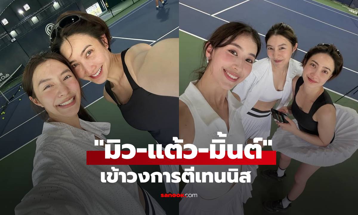 "มิว-แต้ว-มิ้นต์" เข้าวงการตีเทนนิส โชว์หน้าสดสวยมาก ส่องโค้ชที่สอนให้เป็นพระเอกดัง!