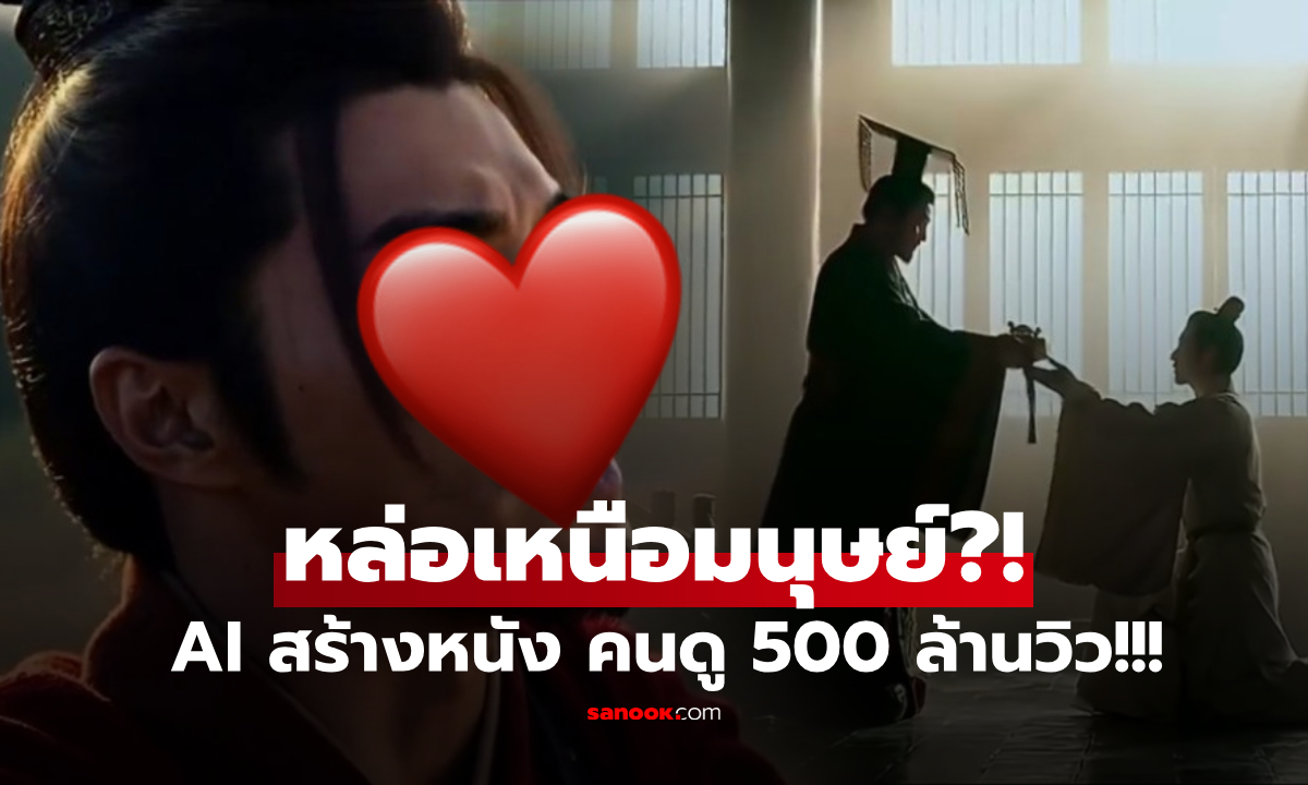 เผยโฉมตัวเด่น! จีนสร้างหนังฝีมือ AI ลงทุนแค่หลักพัน เสร็จใน 2 วัน แต่คนดูพุ่ง 500 ล้านวิว!!!
