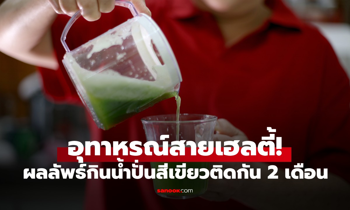 อดีตผู้บริหารดื่ม "น้ำปั่นสีเขียว" ติดกัน 2 เดือน ช็อกผลลัพธ์ หมอชี้ไม่ต่างจากดื่มยาพิษ