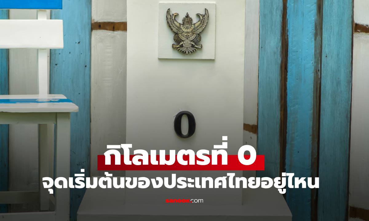 "กิโลเมตรที่ 0" จุดเริ่มต้นของประเทศไทยอยู่ไหน หลายคนเข้าใจผิด คิดว่าอยู่ถนนเจริญกรุง