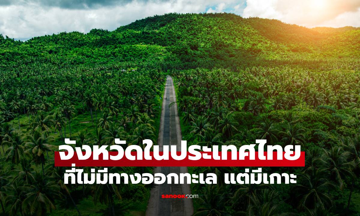 จังหวัดในประเทศไทย ที่ไม่มีทางออกทะเล แต่มีเกาะ เรื่องแปลกที่หลายคนเพิ่งรู้