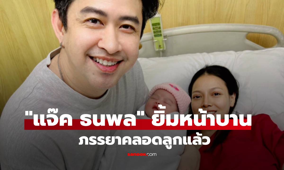 คุณพ่อป้ายแดง! "แจ๊ค ธนพล" ยิ้มหน้าบาน ภรรยาคลอดลูกแล้ว