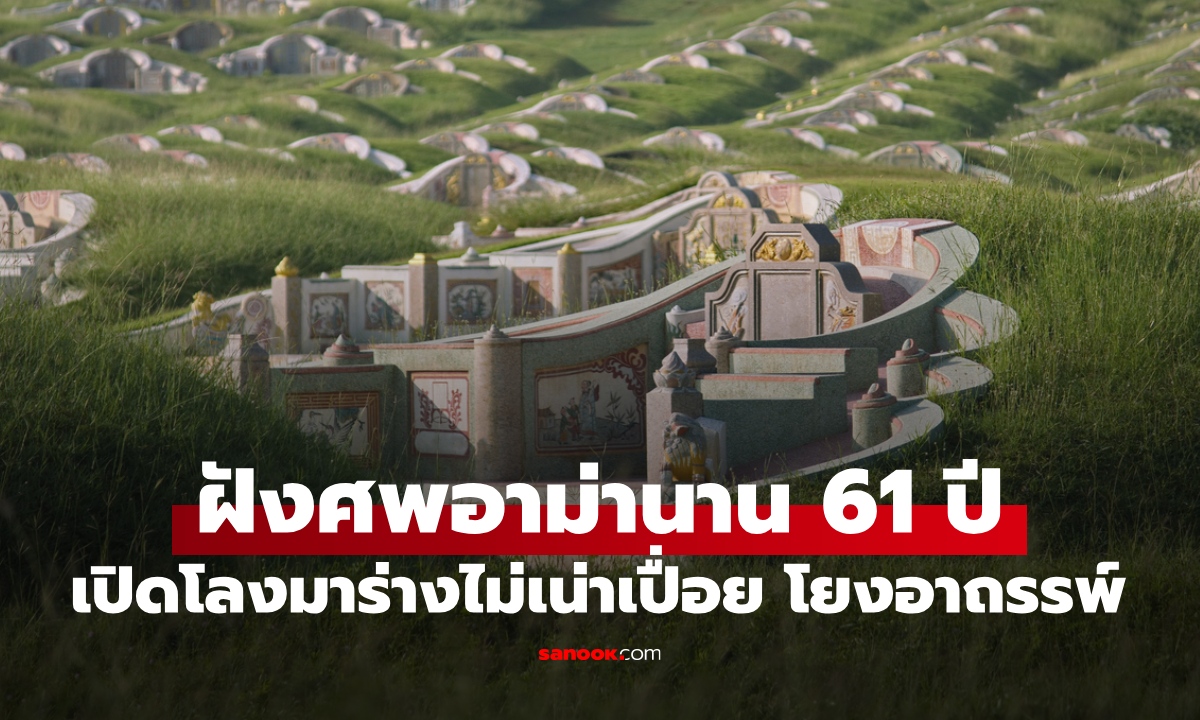 ลูกหลานช็อก ฝังศพอาม่านาน 61 ปี เปิดโลงมาร่างไม่เน่าเปื่อย โยงอาถรรพ์คนในตระกูล