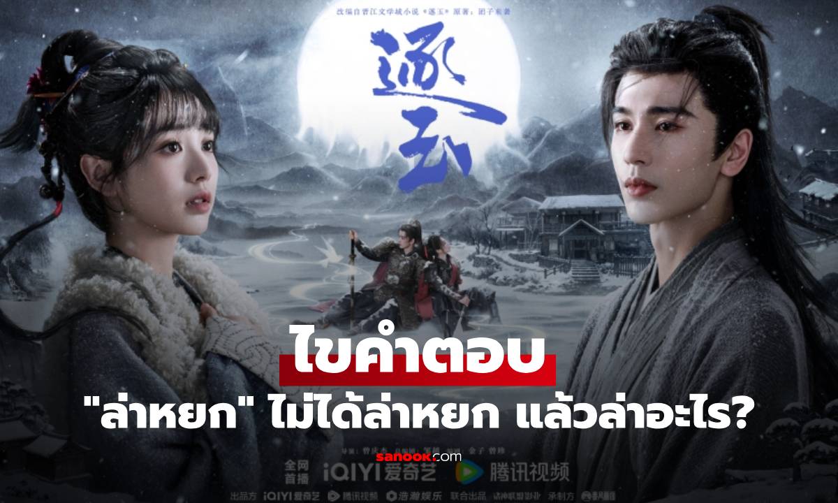 ไขคำตอบ ซีรีส์จีน "ล่าหยก" ไม่ได้ล่าหยก แล้วล่าอะไร?