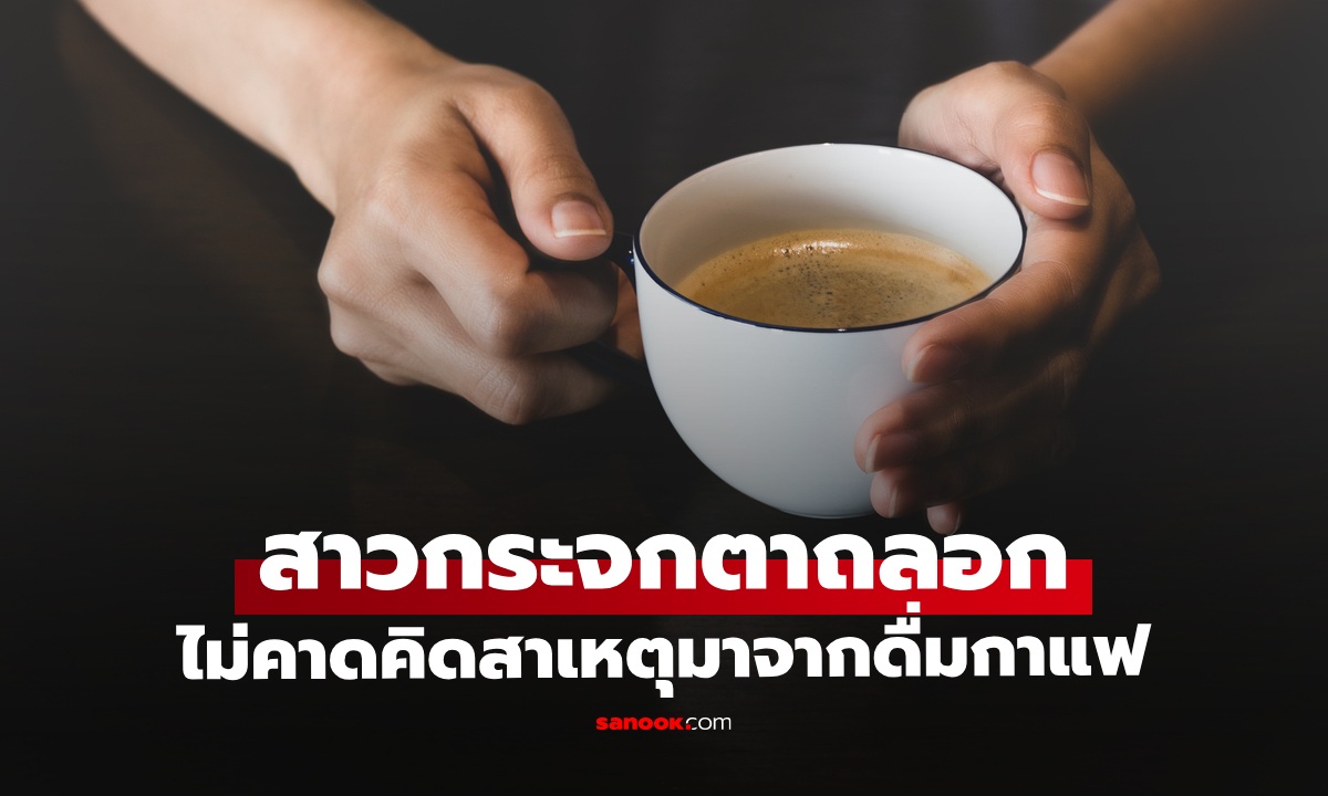 ดื่มกาแฟเป็นเหตุ! สาวออฟฟิศ "กระจกตาถลอก" ตาปรือไม่สู้แสง ผลข้างเคียงที่่คาดไม่ถึง