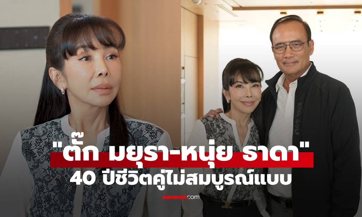 "ตั๊ก มยุรา-หนุ่ย ธาดา" 40 ปีชีวิตคู่ไม่สมบูรณ์แบบ แต่เลือกอยู่เพราะความดีมีมากกว่า