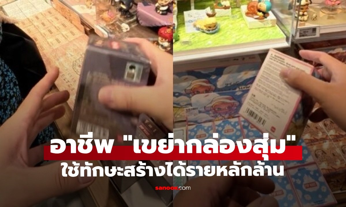 หนุ่มยึดอาชีพ "เขย่ากล่องสุ่ม" รายได้เป็นล้าน ใช้ทักษะพิเศษคัดตัวแรร์ ขายเก็งกำไร