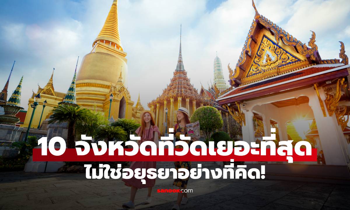 เปิด 10 อันดับ จังหวัดที่วัดเยอะที่สุด ไม่ใช่อยุธยาอย่างที่คิด!