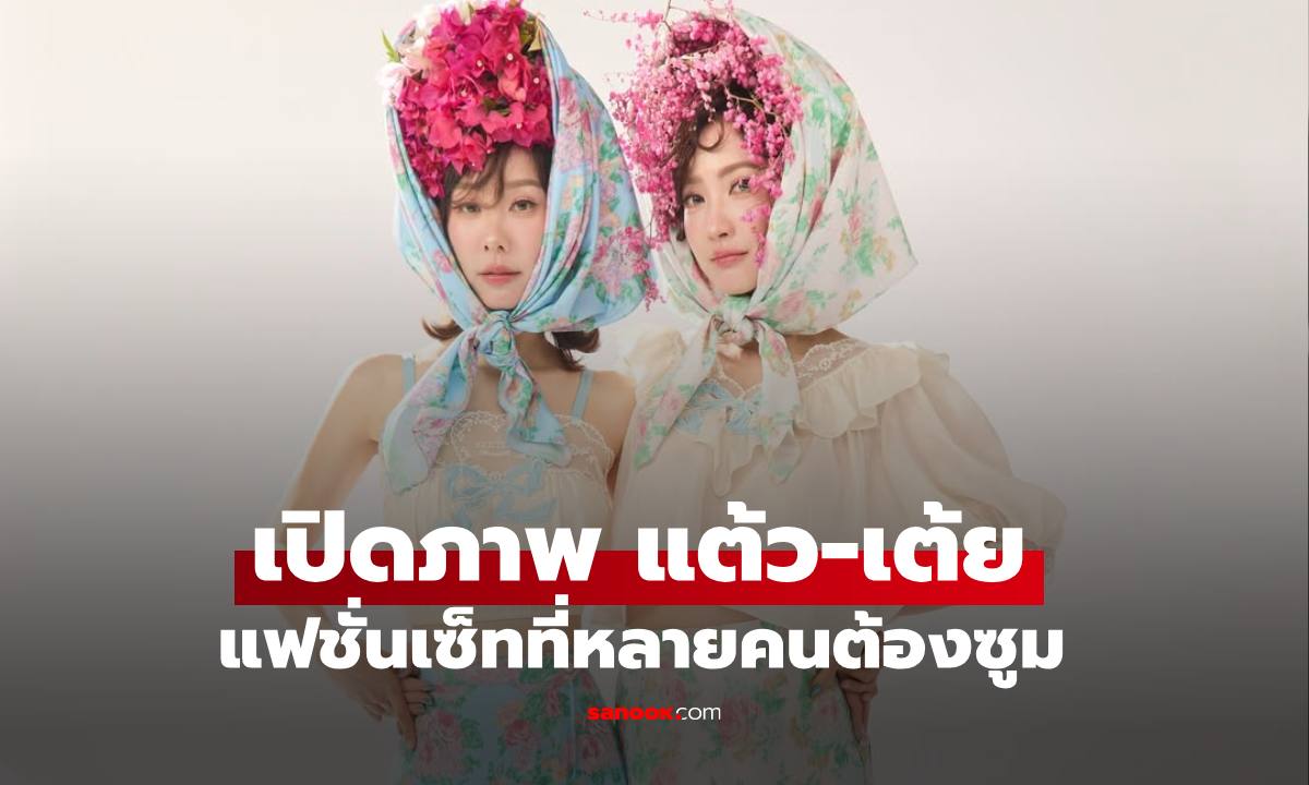เปิดภาพ "แต้ว ณฐพร - เต้ย จรินทร์พร" แฟชั่นเซ็ทที่หลายคนต้องซูม