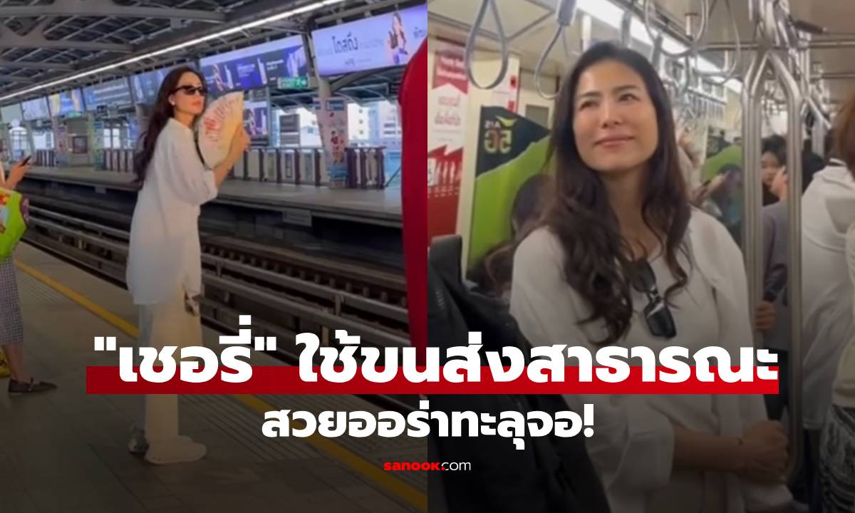 "เชอรี่ เข็มอัปสร" วันหยุดสุดชิลล์ นั่งรถตุ๊กตุ๊ก-ต่อเรือ-ขึ้นรถไฟฟ้า สวยออร่าทะลุ!