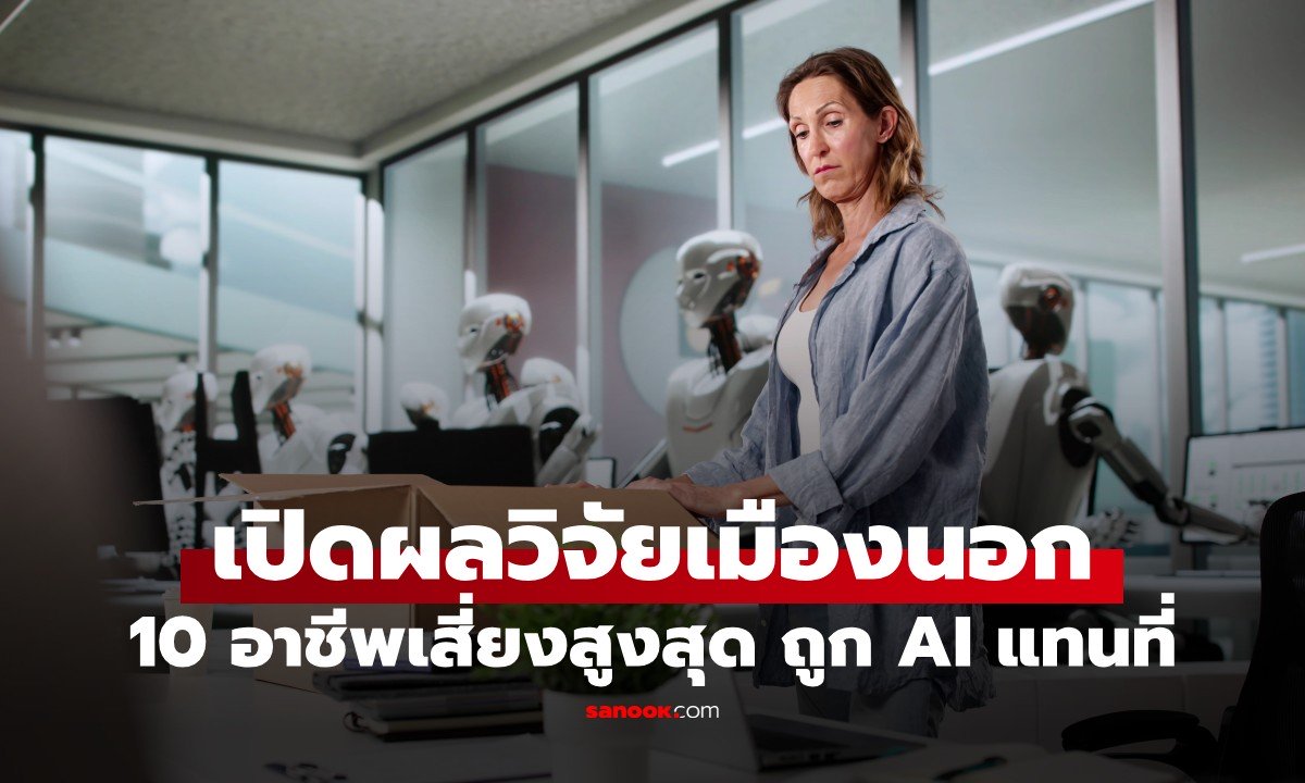 ผลวิจัยเมืองนอก เปิด 10 งานเสี่ยงโดน AI แทนที่สูง และ 10 อาชีพรายได้น่าห่วง