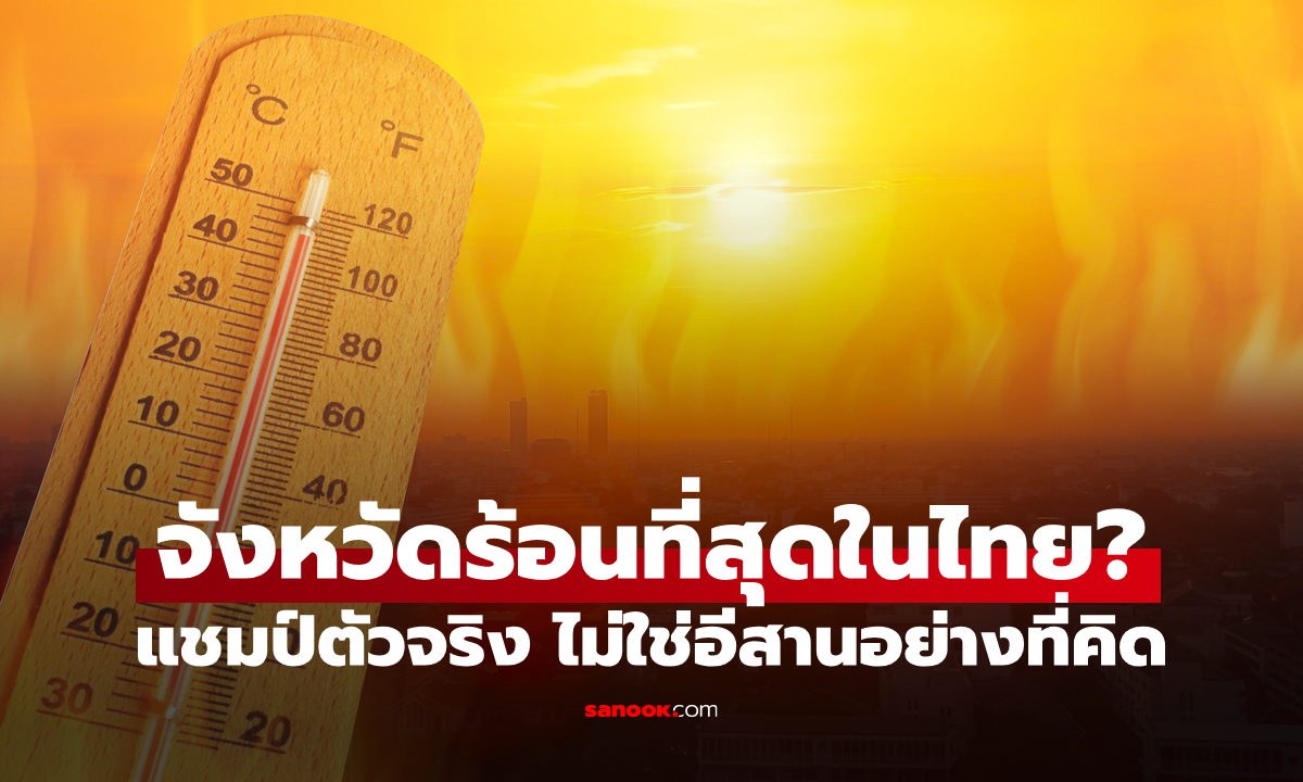 จังหวัดไหน "ร้อนที่สุดในไทย" ไม่ใช่อีสานอย่างที่คิด จังหวัดนี้แหละตัวจริง