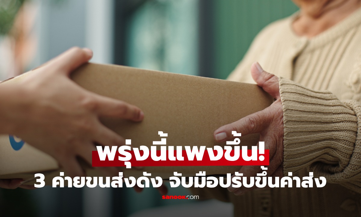 พรุ่งนี้จ่ายแพงขึ้น! 3 บริษัทขนส่งดัง ขึ้นค่าส่งกะทันหัน กระทบทันที 1 เม.ย.นี้