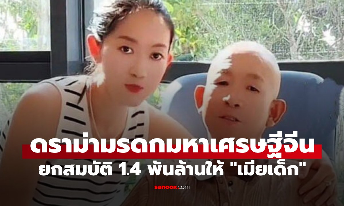 ดราม่า! มหาเศรษฐีจีนป่วยมะเร็งระยะสุดท้าย ยกสมบัติ 1.4 พันล้านให้ "เมียเด็ก"