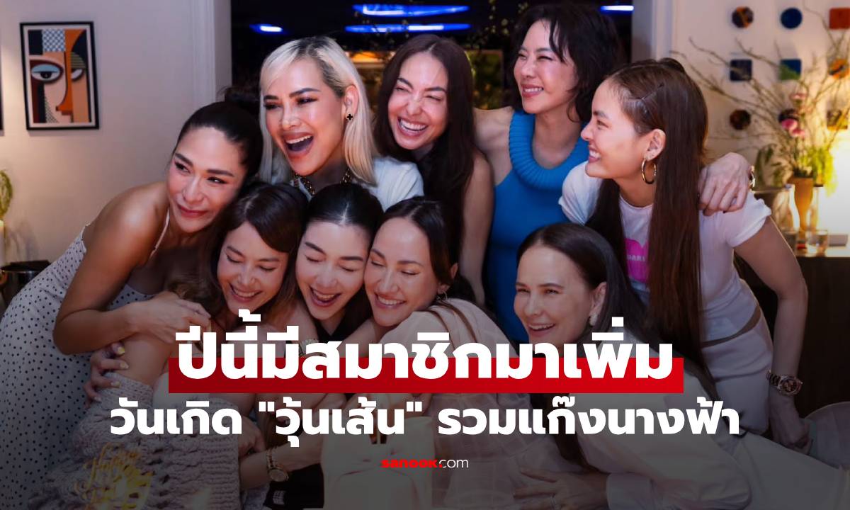 วันเกิด "วุ้นเส้น วิริฒิพา" โมเมนต์ดีงามรวมตัวแก๊งนางฟ้า ปีนี้มีสมาชิกมาเพิ่ม