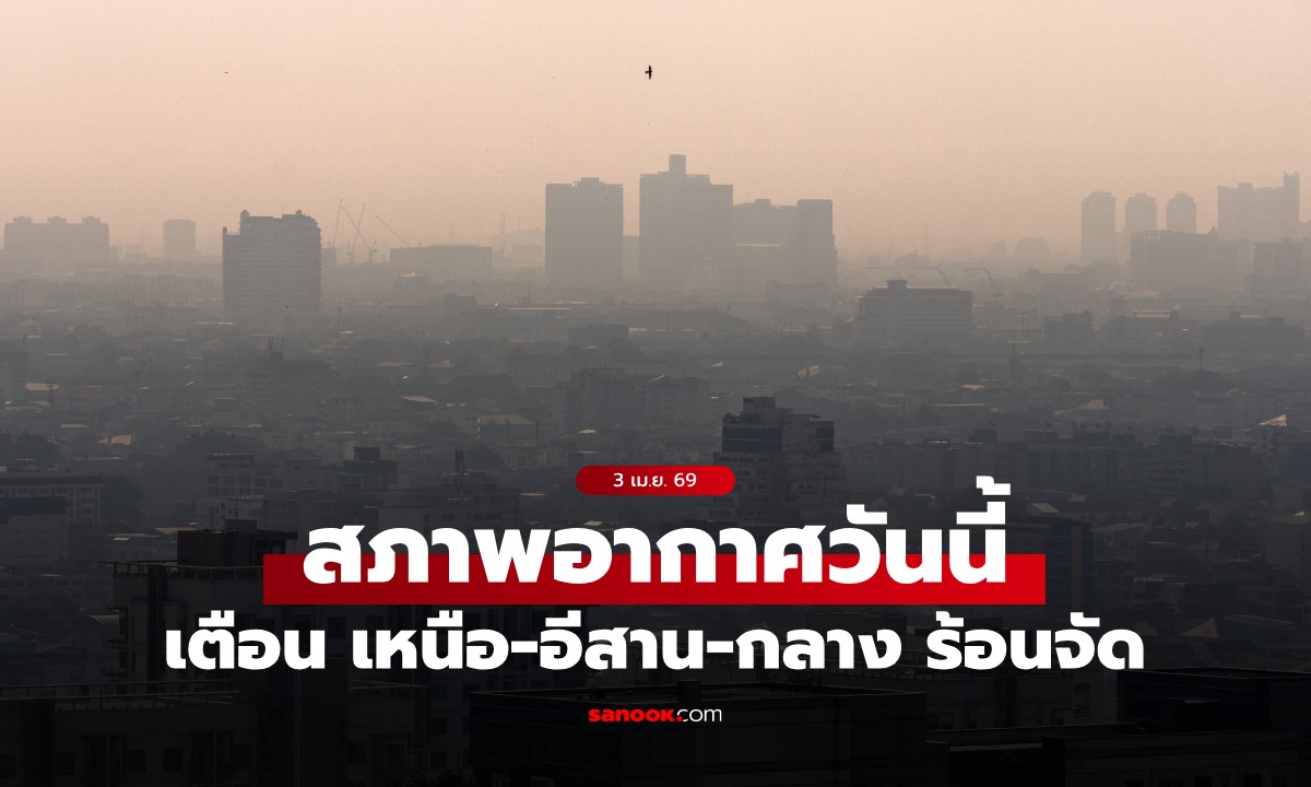 สภาพอากาศวันนี้ กรมอุตุฯ เตือน เหนือ-อีสาน-กลาง ร้อนจัด อุณหภูมิสูงสุด 42 องศาฯ