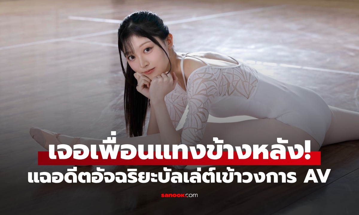 เพื่อนแทงข้างหลัง! แฉอดีต "อัจฉริยะบัลเล่ต์" เข้าวงการ AV จนถูกไล่ออกจากมหาลัย