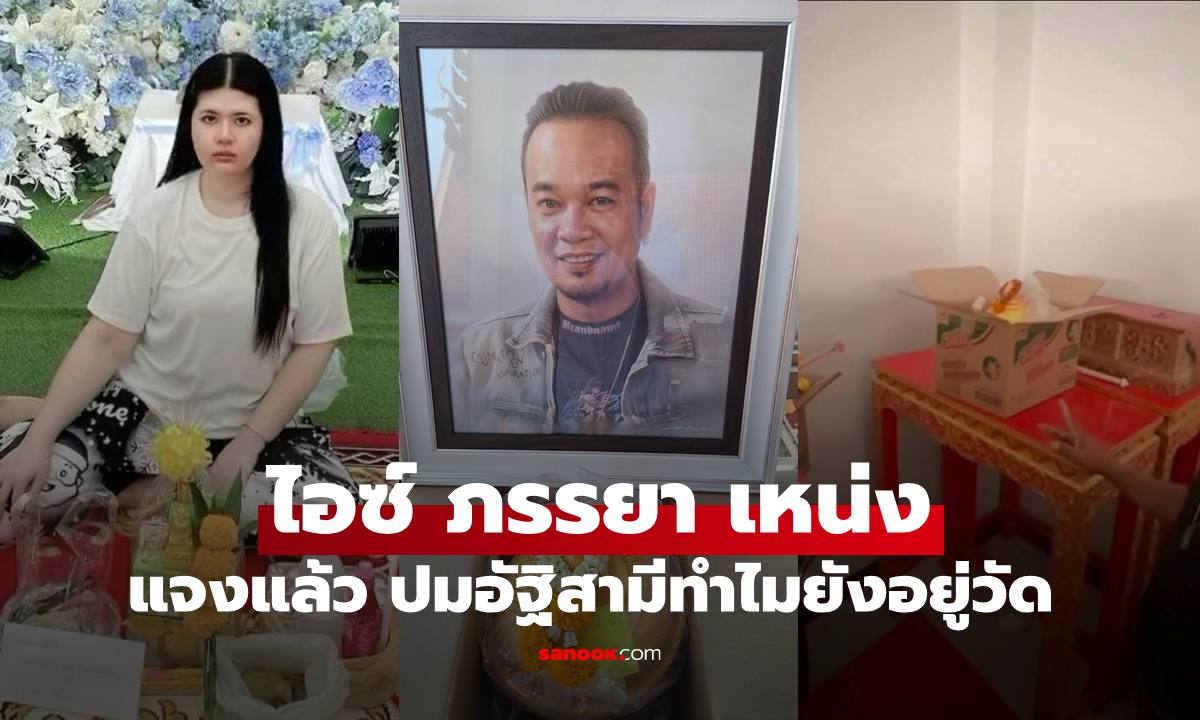 "ไอซ์" ภรรยา "เหน่ง เหม่งจ๋าย" ชี้แจงแล้ว ปมอัฐิสามีเหตุใดยังอยู่ที่วัด