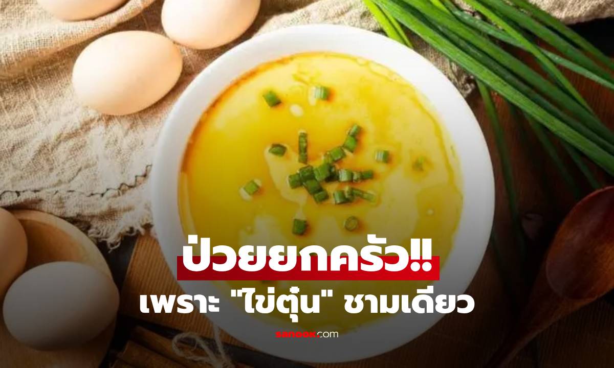 แค่กิน "ไข่ตุ๋น" ทั้งครอบครัวต้องเข้า รพ. หมอชี้สาเหตุ 1 ข้อผิดพลาด ที่หลายคนมองข้าม