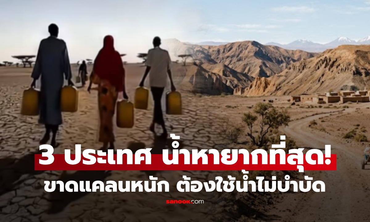 ไม่ใช่ทุกที่มีน้ำใช้! เปิด 3 ประเทศ "ขาดแคลนน้ำสะอาด" หายากจนต้องใช้น้ำไม่บำบัด