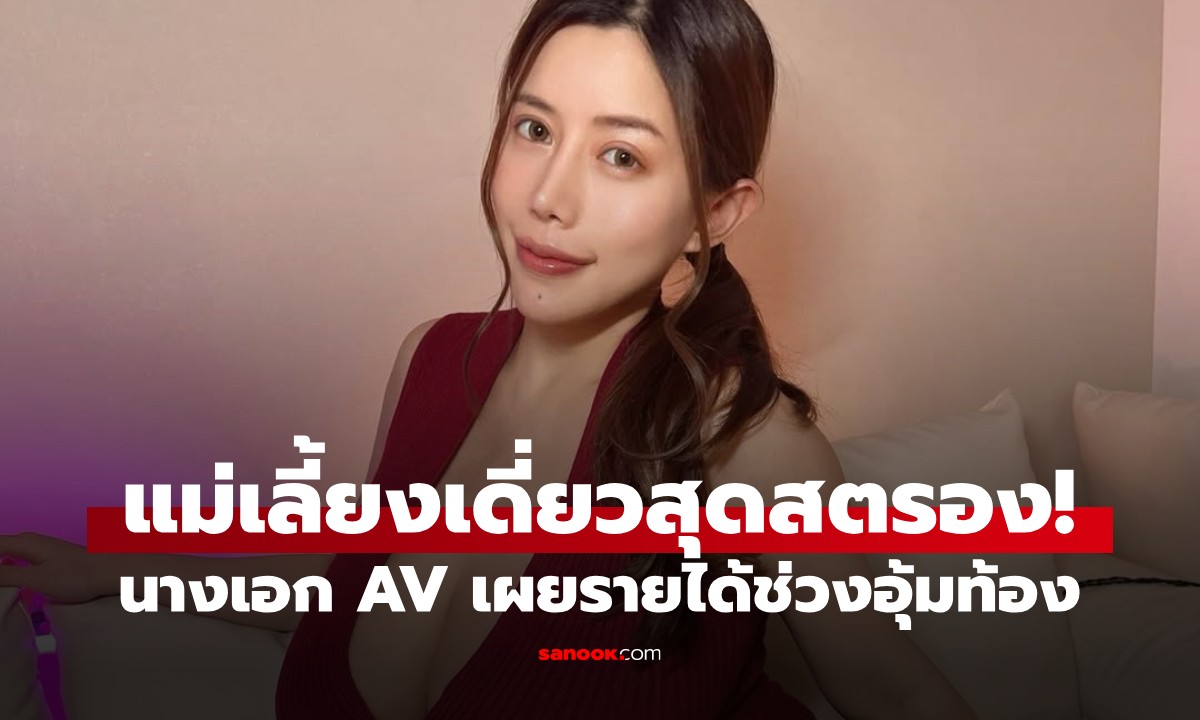 แม่เลี้ยงเดี่ยวสุดสตรอง! นางเอก AV เผยรายได้ช่วงอุ้มท้อง ได้จุกๆ ต่อเดือนเป็นล้าน