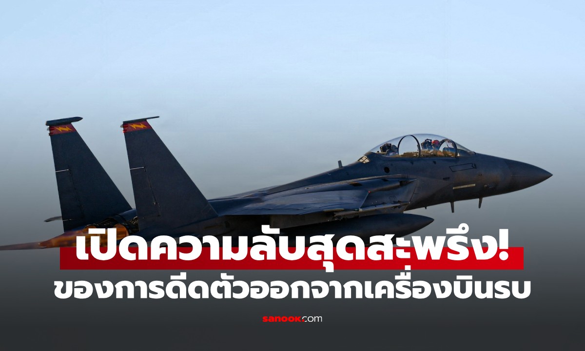 อดีตนักบินรบ เผยเบื้องหลังสุดสะพรึงของการ "ดีดตัวจากเครื่องบิน" ใครว่ารอดง่าย?