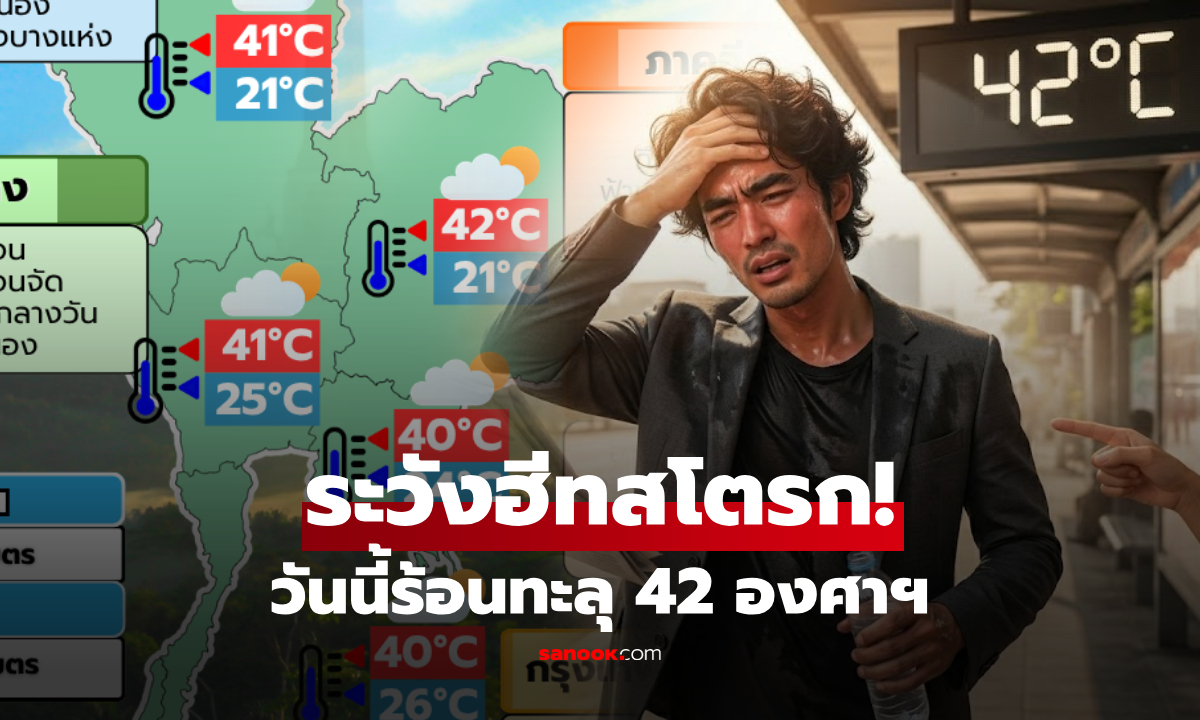 ระวังฮีทสโตรก!! เปิดพิกัดจังหวัด "ร้อนจัด" วันนี้ทะลุ 42 องศาฯ พ่วงฝนถล่ม-ฝุ่นพิษซ้ำเติม