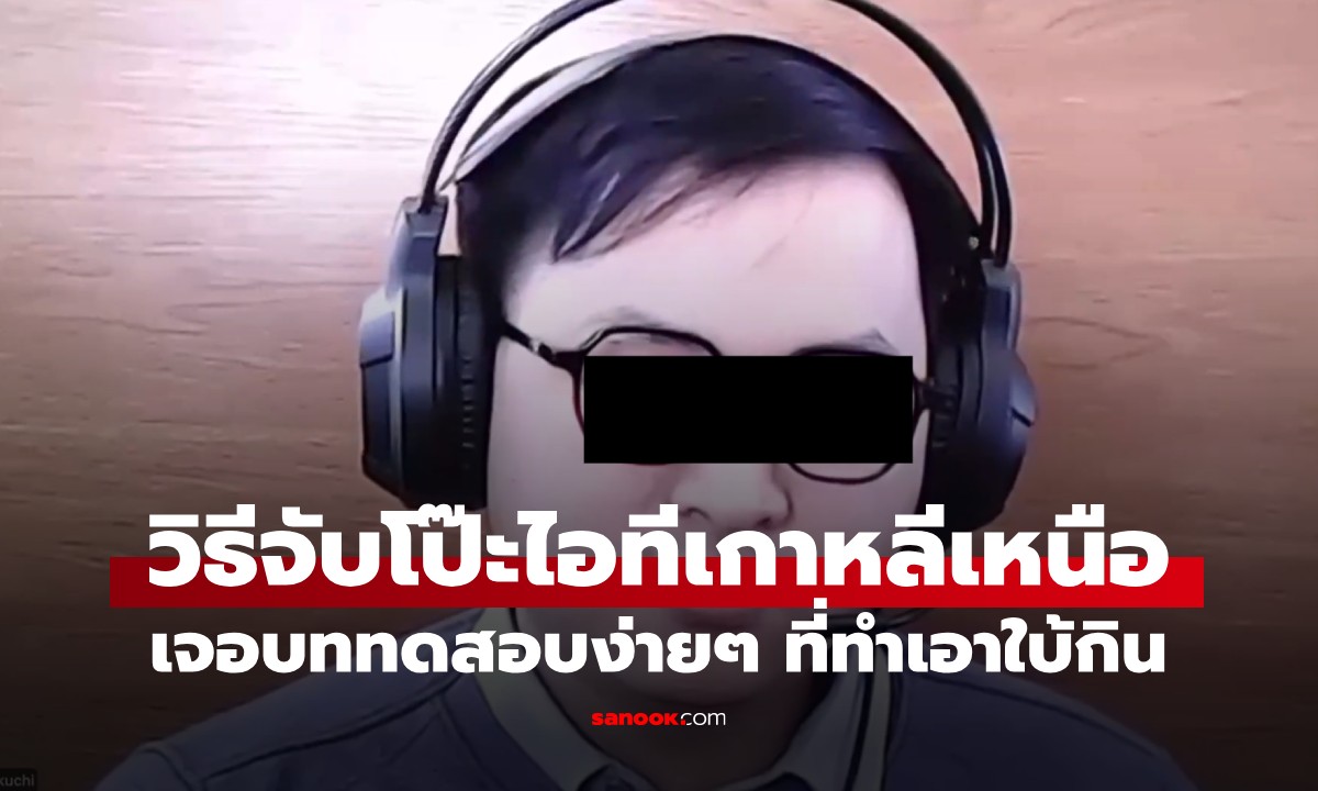 วิธีจับโป๊ะไอทีเกาหลีเหนือ สัมภาษณ์งานบ.ฝรั่ง แค่สั่งให้พูด "คิมจองอึนเป็น..." ถึงกับใบ้กิน