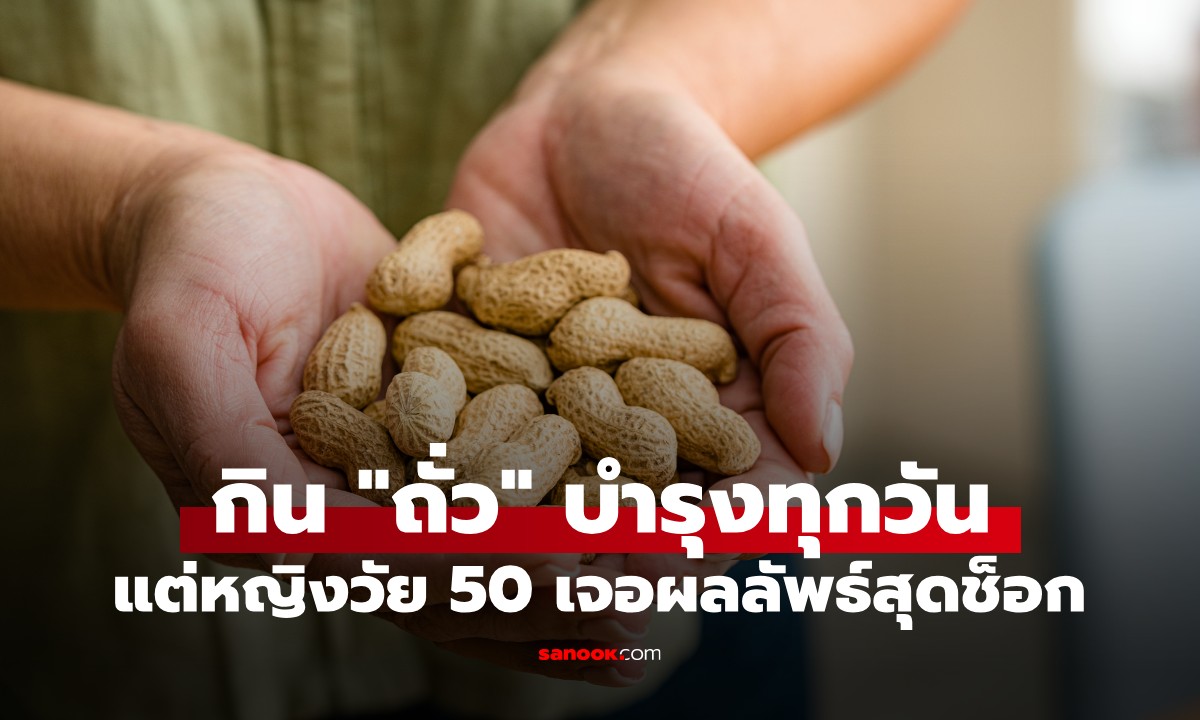 คิดว่าดีต่อสุขภาพ หญิงวัย 50 กิน "ถั่ว" ทุกวัน เจอผลลัพธ์สุดช็อก กูรูชี้พลาดตรงไหน?