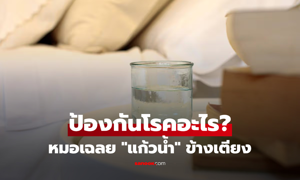 แพทย์เฉลยเอง เหตุผลที่วาง "แก้วน้ำ" ไว้ข้างเตียง ป้องกันโรคอะไรได้?!